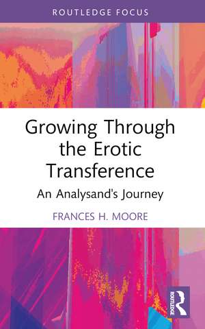 Growing Through the Erotic Transference: An Analysand's Journey de Frances H. Moore