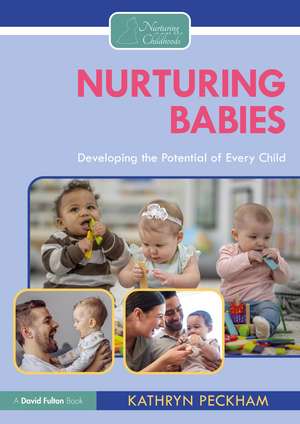 Nurturing Babies: Developing the Potential of Every Child de Kathryn Peckham