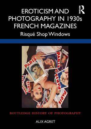 Eroticism and Photography in 1930s French Magazines: Risqué Shop Windows de Alix Agret