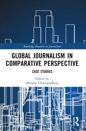 Global Journalism in Comparative Perspective: Case Studies de Dhiman Chattopadhyay