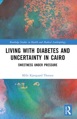 Living with Diabetes and Uncertainty in Cairo: Sweetness Under Pressure de Mille Kjærgaard Thorsen