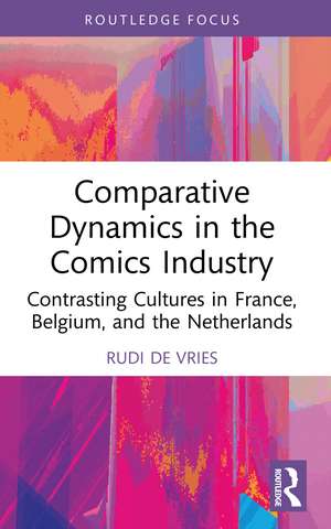 Comparative Dynamics in the Comics Industry: Contrasting Cultures in France, Belgium, and the Netherlands de Rudi de Vries