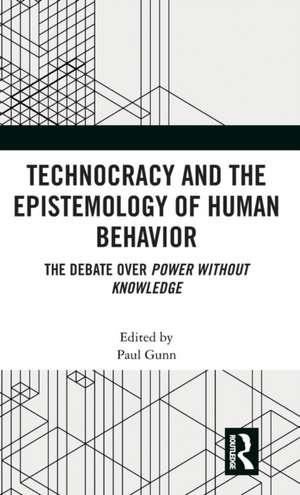 Technocracy and the Epistemology of Human Behavior: The Debate over Power Without Knowledge de Paul Gunn