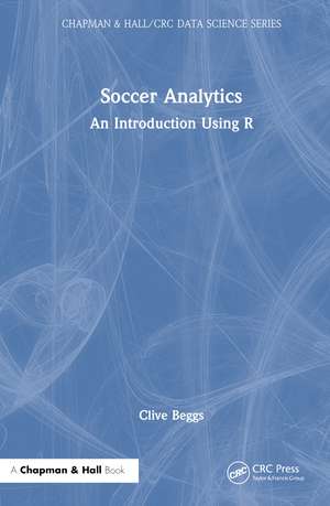 Soccer Analytics: An Introduction Using R de Clive Beggs