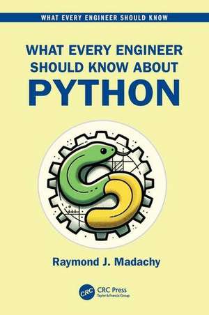 What Every Engineer Should Know About Python de Raymond J. Madachy