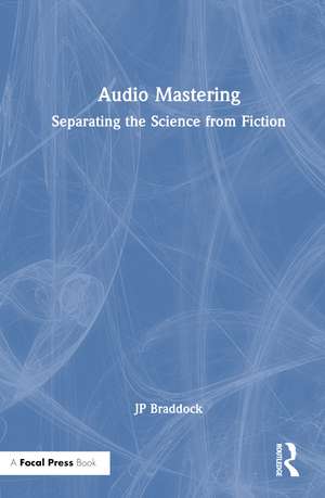 Audio Mastering: Separating the Science from Fiction de JP Braddock