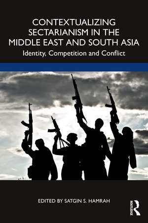 Contextualizing Sectarianism in the Middle East and South Asia: Identity, Competition and Conflict de Satgin Hamrah