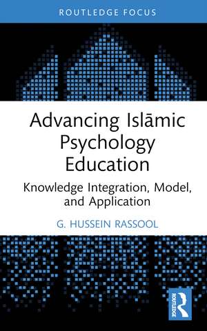 Advancing Islāmic Psychology Education: Knowledge Integration, Model, and Application de G. Hussein Rassool