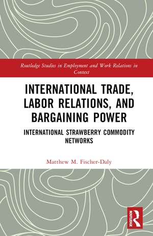 International Trade, Labor Relations, and Bargaining Power: International Strawberry Commodity Networks de Matthew M. Fischer-Daly