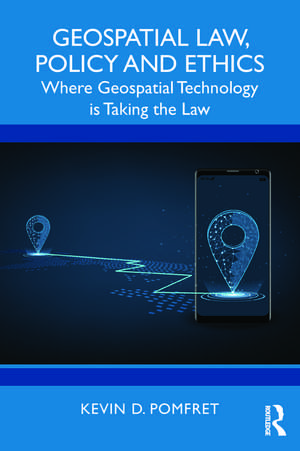 Geospatial Law, Policy and Ethics: Where Geospatial Technology is Taking the Law de Kevin D. Pomfret