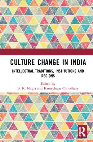 Culture Change in India: Intellectual Traditions, Institutions and Regions de B. K. Nagla