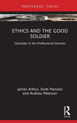 Ethics and the Good Soldier: Character in the Professional Domain de James Arthur