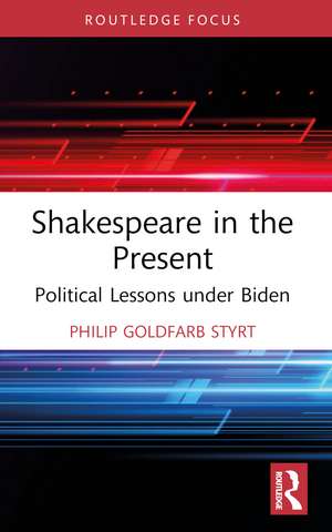 Shakespeare in the Present: Political Lessons under Biden de Philip Goldfarb Styrt