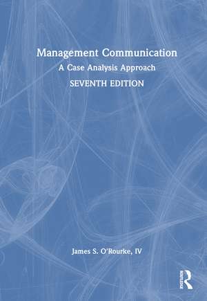 Management Communication: A Case Analysis Approach de James S. O'Rourke