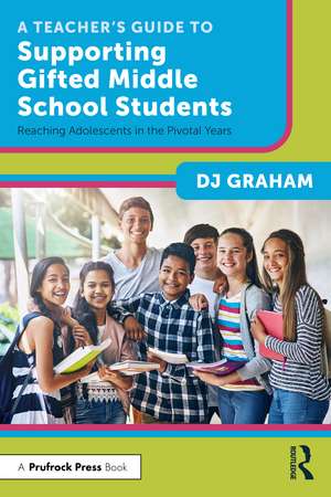 A Teacher’s Guide to Supporting Gifted Middle School Students: Reaching Adolescents in the Pivotal Years de DJ Graham