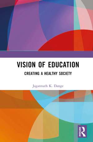 Vision of Education: Creating a Healthy Society de Jagannath K. Dange