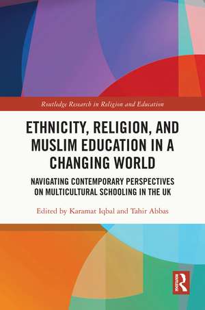 Ethnicity, Religion, and Muslim Education in a Changing World: Navigating Contemporary Perspectives on Multicultural Schooling in the UK de Karamat Iqbal