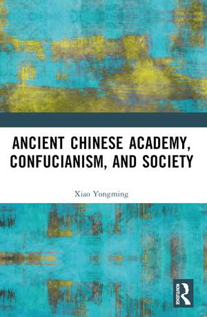 Ancient Chinese Academy, Confucianism, and Society de Xiao Yongming