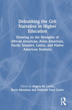 Debunking the Grit Narrative in Higher Education: Drawing on the Strengths of African American, Asian American, Pacific Islander, Latinx, and Native American Students de Angela M. Locks