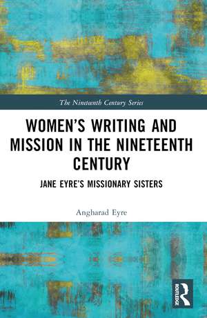 Women’s Writing and Mission in the Nineteenth Century: Jane Eyre’s Missionary Sisters de Angharad Eyre