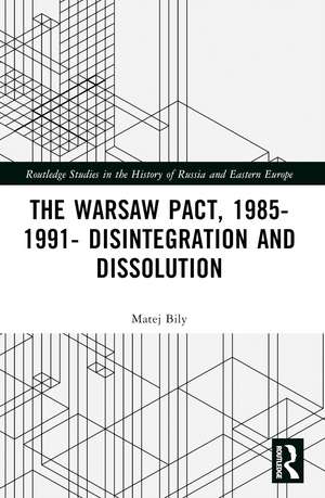 The Warsaw Pact, 1985-1991- Disintegration and Dissolution de Matej Bily