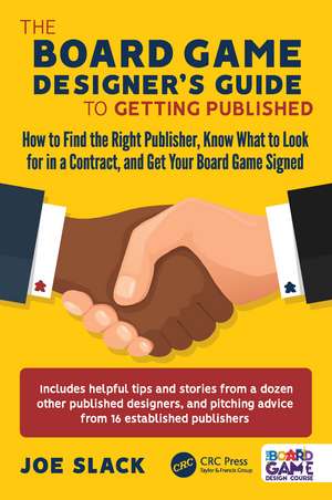 The Board Game Designer's Guide to Getting Published: How to Find the Right Publisher, Know What to Look for in a Contract, and Get Your Board Game Signed de Joe Slack