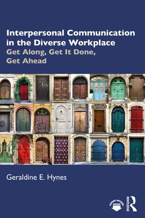 Interpersonal Communication in the Diverse Workplace: Get Along, Get It Done, Get Ahead de Geraldine Hynes