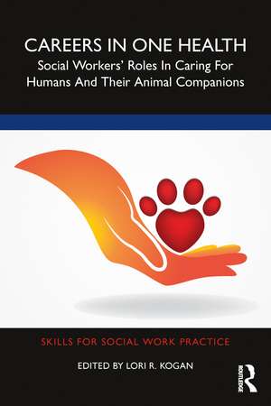 Careers in One Health: Social Workers’ Roles in Caring for Humans and Their Animal Companions de Lori R. Kogan