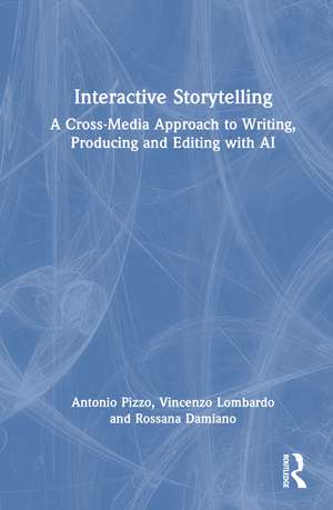 Interactive Storytelling: A Cross-Media Approach to Writing, Producing and Editing with AI de Antonio Pizzo
