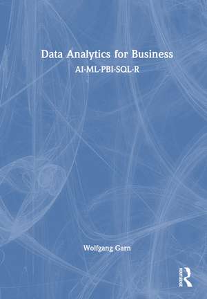 Data Analytics for Business: AI-ML-PBI-SQL-R de Wolfgang Garn