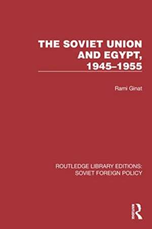 The Soviet Union and Egypt, 1945–1955 de Rami Ginat