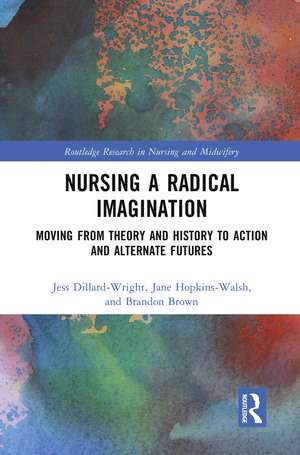 Nursing a Radical Imagination: Moving from Theory and History to Action and Alternate Futures de Jess Dillard-Wright