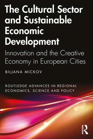 The Cultural Sector and Sustainable Economic Development: Innovation and the Creative Economy in European Cities de Biljana Mickov