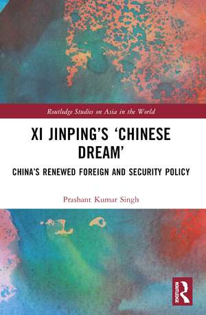 Xi Jinping’s ‘Chinese Dream’: China’s Renewed Foreign and Security Policy de Prashant Kumar Singh