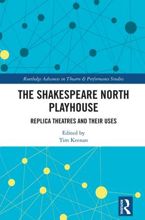 The Shakespeare North Playhouse: Replica Theatres and Their Uses de Tim Keenan