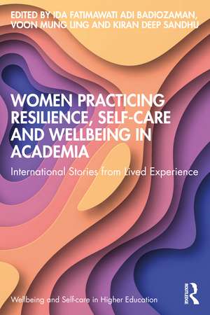 Women Practicing Resilience, Self-care and Wellbeing in Academia: International Stories from Lived Experience de Ida Fatimawati Adi Badiozaman