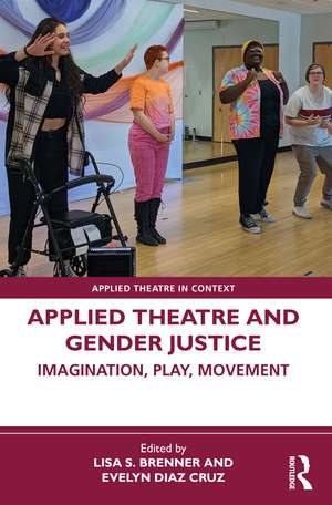 Applied Theatre and Gender Justice: Imagination, Play, Movement de Lisa S. Brenner