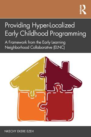 Providing Hyper-Localized Early Childhood Programming: A Framework from the Early Learning Neighborhood Collaborative (ELNC) de Nkechy Ezeh