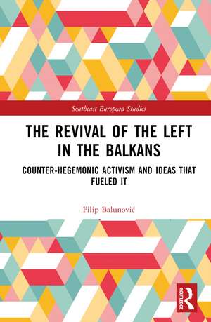 The Revival of the Left in the Balkans: Counter-Hegemonic Activism and Ideas that Fueled It de Filip Balunović