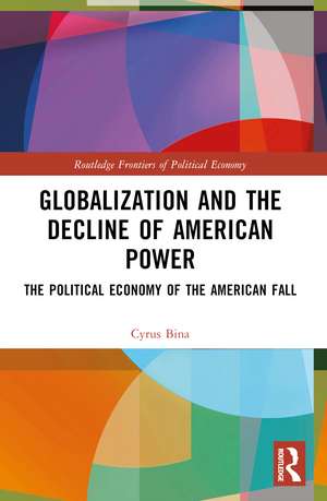 Globalization and the Decline of American Power: The Political Economy of the American Fall de Cyrus Bina