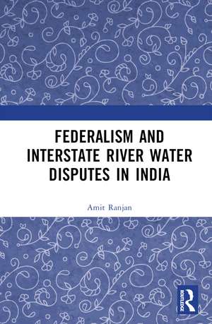 Federalism and Inter-State River Water Disputes in India de Amit Ranjan