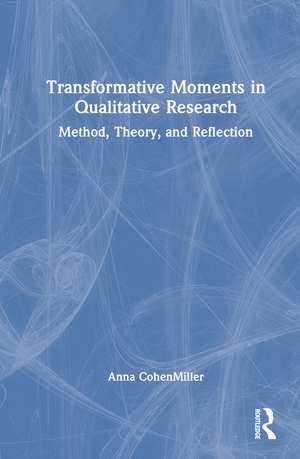 Transformative Moments in Qualitative Research: Method, Theory, and Reflection de Anna CohenMiller