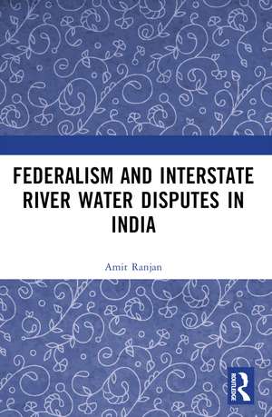 Federalism and Inter-State River Water Disputes in India de Amit Ranjan