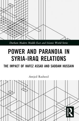 Power and Paranoia in Syria-Iraq Relations: The Impact of Hafez Assad and Saddam Hussain de Amjed Rasheed