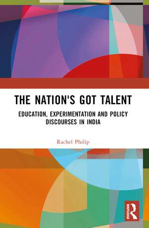 The Nation's Got Talent: Education, Experimentation and Policy Discourses in India de Rachel Philip