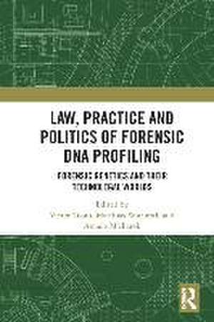 Law, Practice and Politics of Forensic DNA Profiling: Forensic Genetics and their Technolegal Worlds de Victor Toom