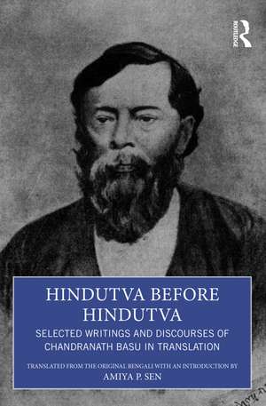 Hindutva before Hindutva: Selected Writings and Discourses of Chandranath Basu in Translation de Amiya P. Sen