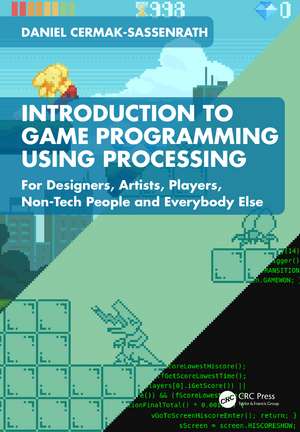 Introduction to Game Programming using Processing: For Designers, Artists, Players, Non-Tech People and Everybody Else de Daniel Cermak-Sassenrath