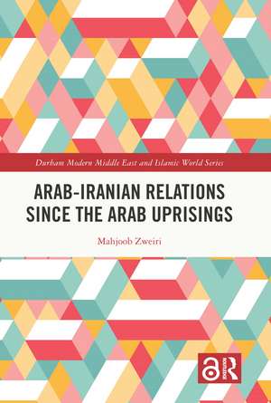 Arab-Iranian Relations Since the Arab Uprisings de Mahjoob Zweiri