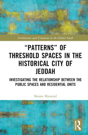 “Patterns” of Threshold Spaces in the Historical City of Jeddah: Investigating the Relationship Between the Public Spaces and Residential Units de Basma Massoud